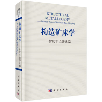 构造矿床学——曾庆丰论著选编 [Structural Metallogeny:Selected Works of Professor Zeng Qingfeng]