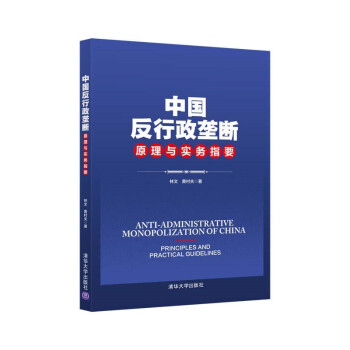 中国反行政垄断原理与实务指要 [Anti-Administrative Monopolization of China Principles and Practical Guidelines]