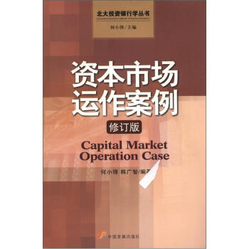 北大投资银行学丛书：资本市场运作案例（修订版） [Capital Market Operation Case]