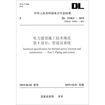 DL 5190.5—2019 电力建设施工技术规范 第5部分：管道及系统（代替DL 5190.5-2012） [Technical Specification for Thermal Power Erection and Construction-Part 5： Piping and System] 下载